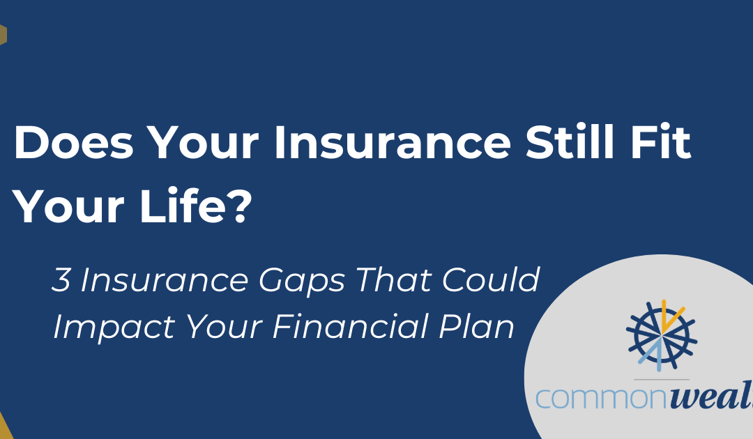 The Insurance Gaps That Could Put Your Financial Plan at Risk